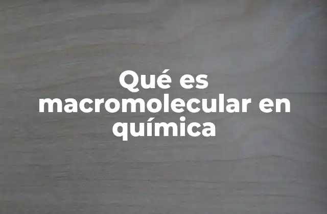 Qué es Macromolecular en Química
