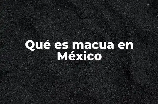 Qué es Macua en México