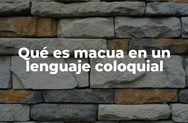 Qué es Macua en un Lenguaje Coloquial