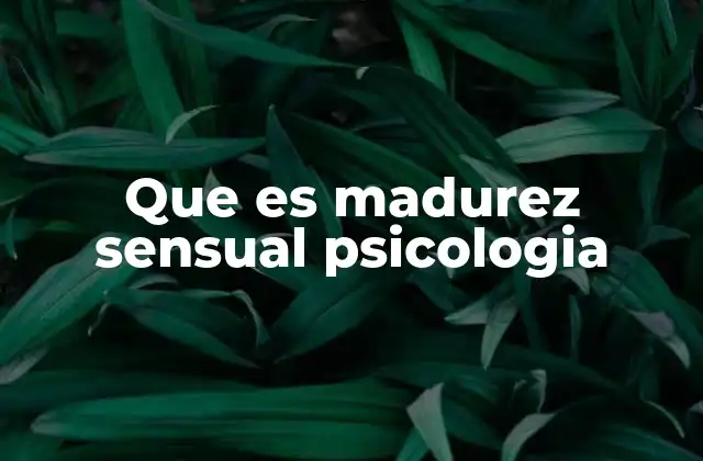 Que es Madurez Sensual Psicologia