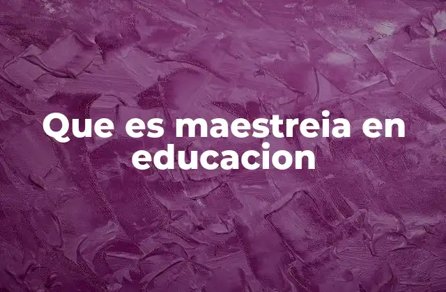 Que es Maestreia en Educacion