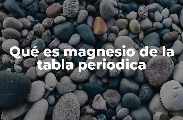 Qué es Magnesio de la Tabla Periodica