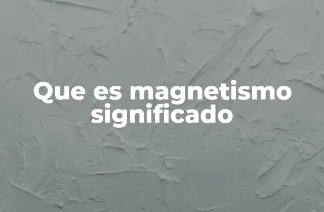 Que es Magnetismo Significado
