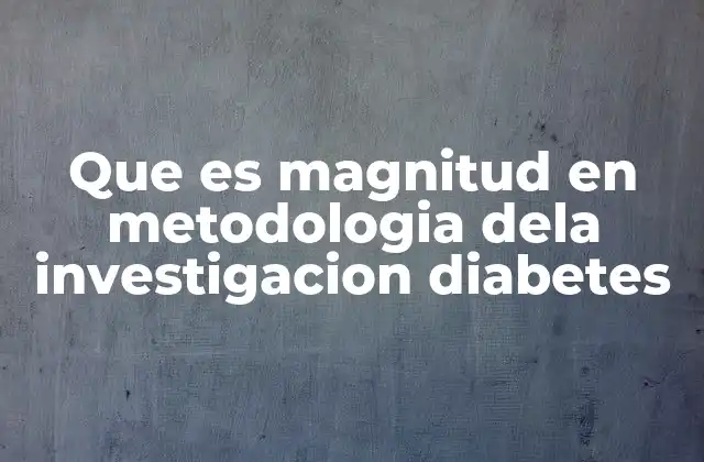 Que es Magnitud en Metodologia Dela Investigacion Diabetes