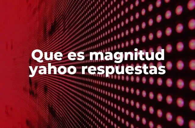 Que es Magnitud Yahoo Respuestas