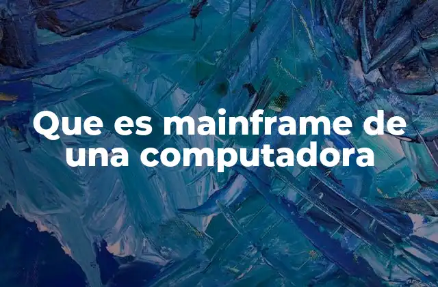 Que es Mainframe de una Computadora