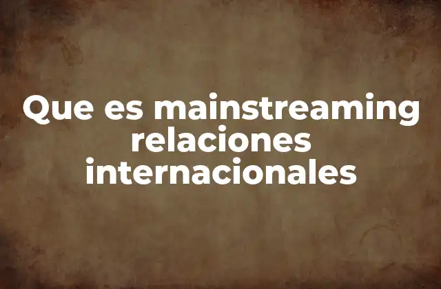 Que es Mainstreaming Relaciones Internacionales