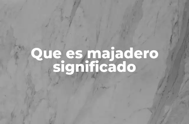 Que es Majadero Significado