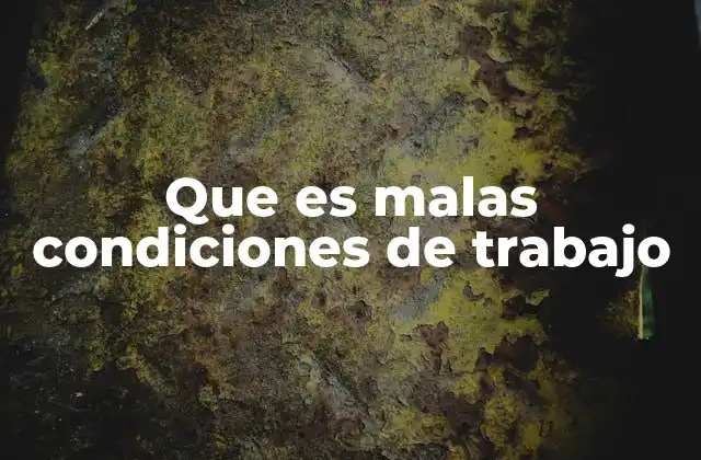 Que es Malas Condiciones de Trabajo