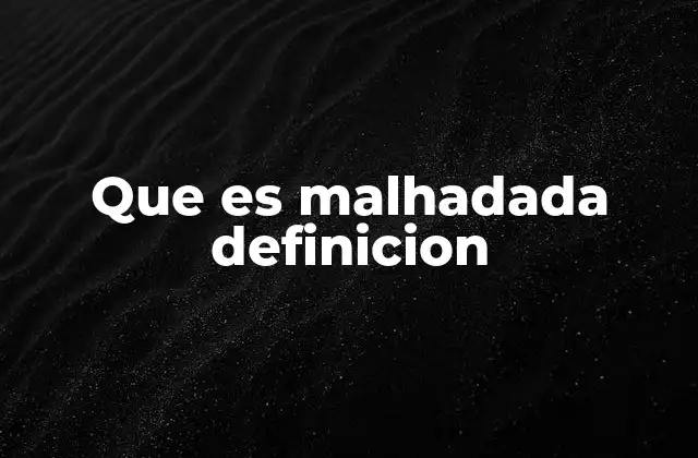 Que es Malhadada Definicion