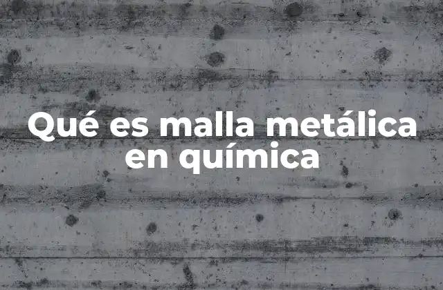 Qué es Malla Metálica en Química