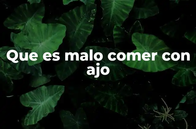 Que es Malo Comer con Ajo