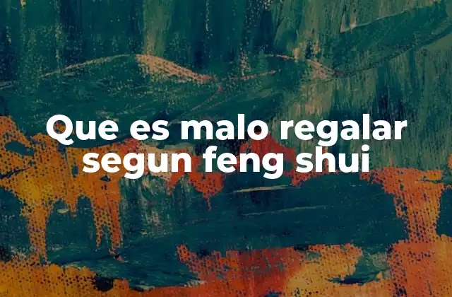 Que es Malo Regalar Segun Feng Shui