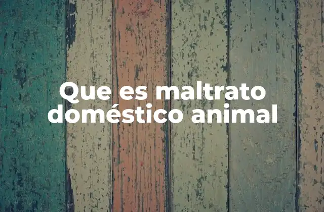 Que es Maltrato Doméstico Animal 2 El impacto emocional y físico en los animales de compañía