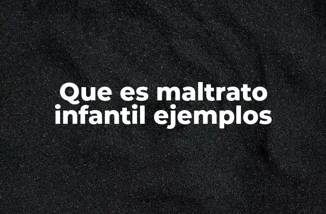 Que es Maltrato Infantil Ejemplos