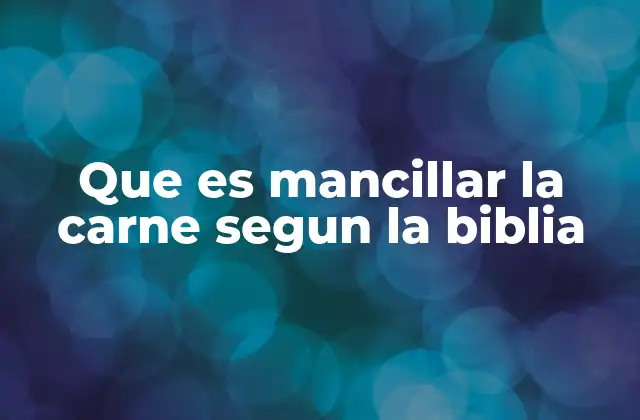 Que es Mancillar la Carne Segun la Biblia