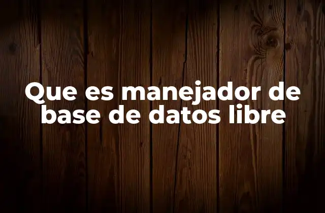 Que es Manejador de Base de Datos Libre