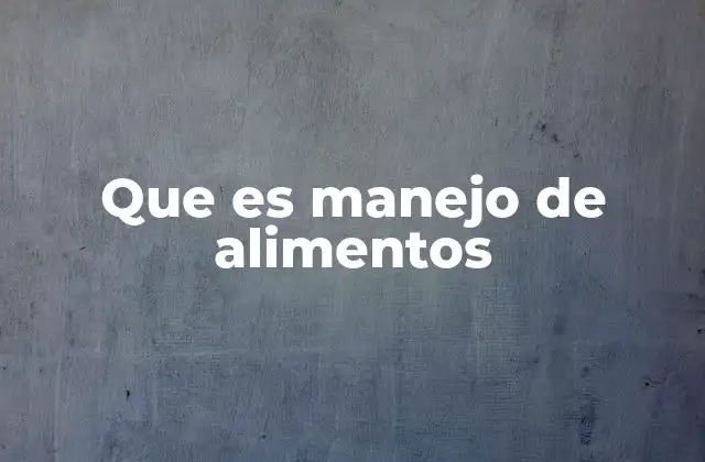 Que es Manejo de Alimentos