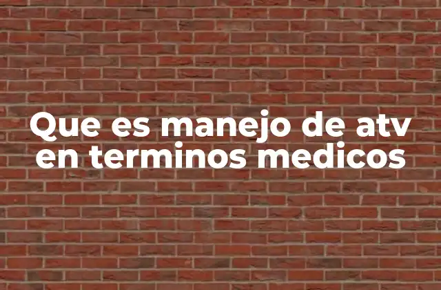 Que es Manejo de Atv en Terminos Medicos