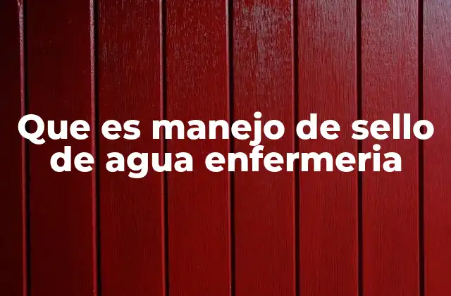 Que es Manejo de Sello de Agua Enfermeria
