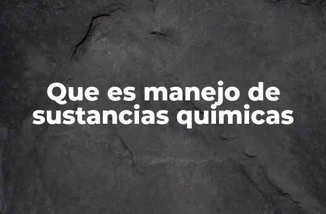 Que es Manejo de Sustancias Quimicas