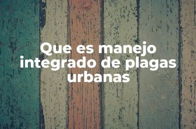 Que es Manejo Integrado de Plagas Urbanas 2 Cómo se diferencia del control tradicional de plagas