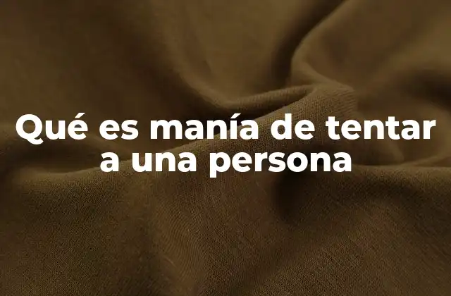 Qué es Manía de Tentar a una Persona
