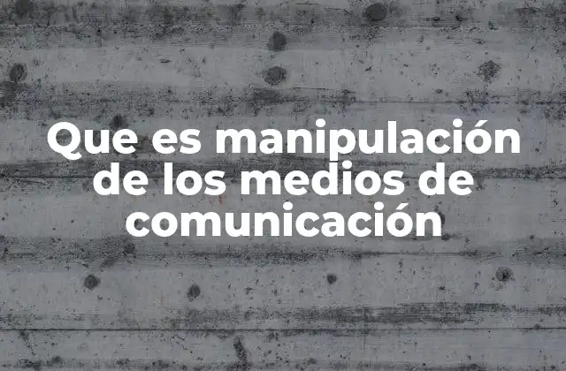 Que es Manipulación de los Medios de Comunicación