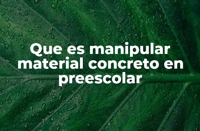 Que es Manipular Material Concreto en Preescolar