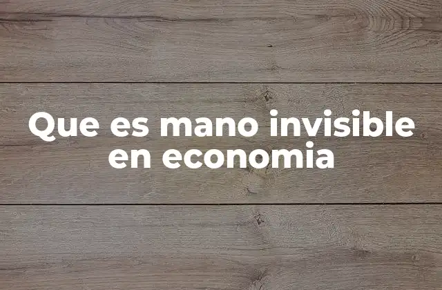 Que es Mano Invisible en Economia