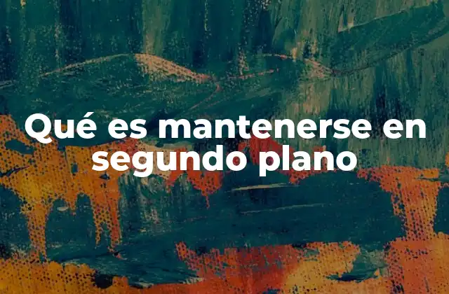 Qué es Mantenerse en Segundo Plano