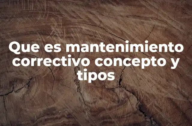 Que es Mantenimiento Correctivo Concepto y Tipos