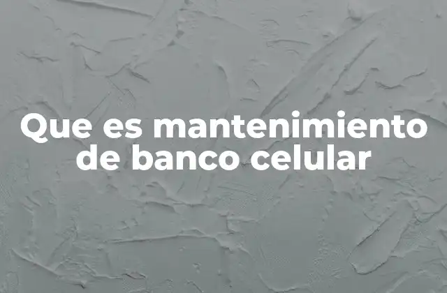 Que es Mantenimiento de Banco Celular