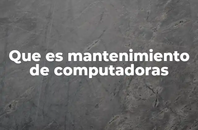 Que es Mantenimiento de Computadoras 2 La importancia del cuidado constante de los equipos informáticos
