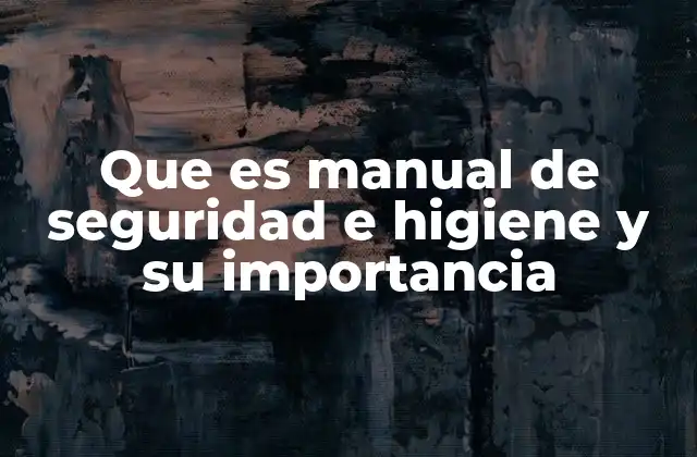 Que es Manual de Seguridad e Higiene y Su Importancia