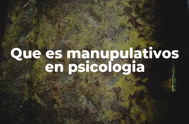 Que es Manupulativos en Psicologia