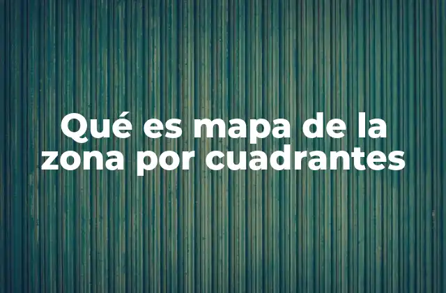 Qué es Mapa de la Zona por Cuadrantes