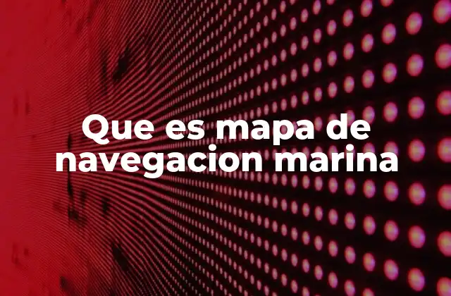 Que es Mapa de Navegacion Marina
