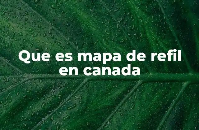 Que es Mapa de Refil en Canada 2 La importancia de los mapas de refil en la logística canadiense