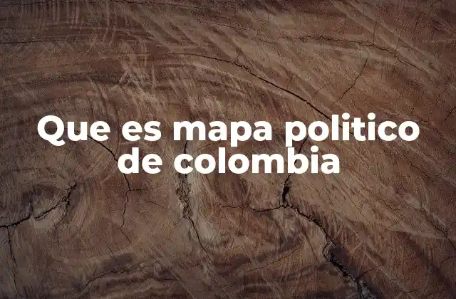 Que es Mapa Politico de Colombia