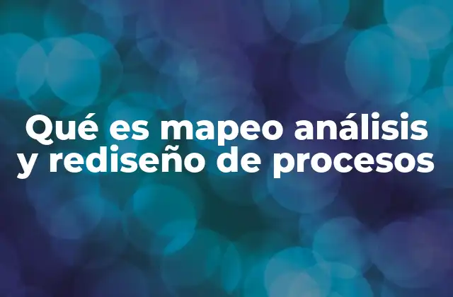 Qué es Mapeo Análisis y Rediseño de Procesos