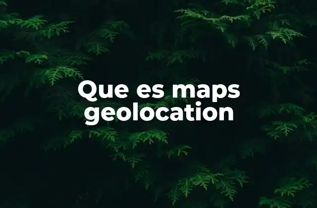 Que es Maps Geolocation