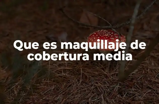 Que es Maquillaje de Cobertura Media 2 El equilibrio perfecto entre naturalidad y corrección