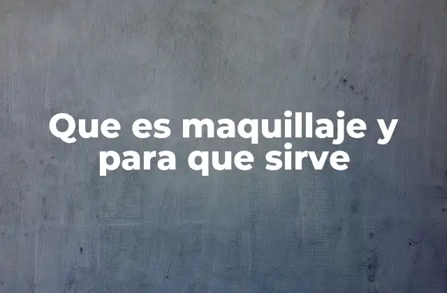 Que es Maquillaje y para que Sirve