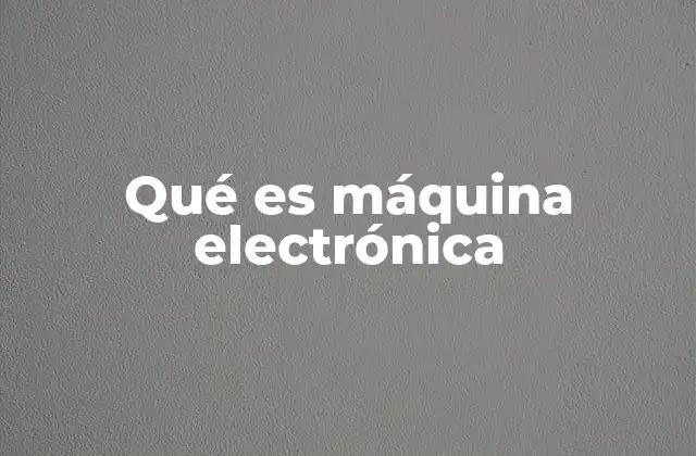 Qué es Máquina Electrónica