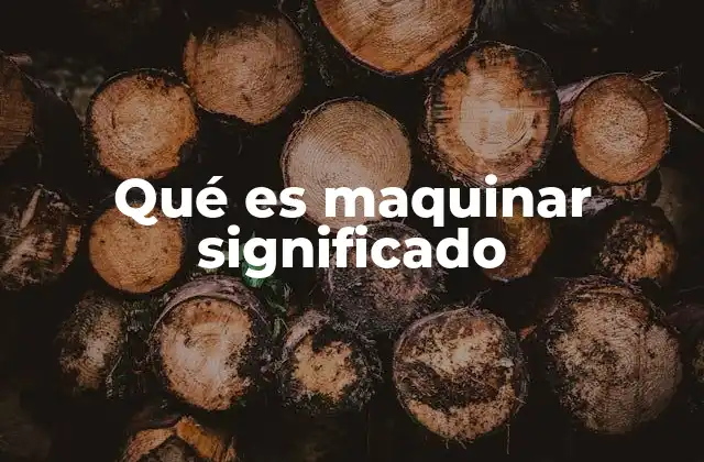 Qué es Maquinar Significado