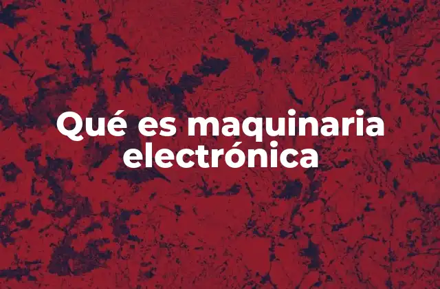 Qué es Maquinaria Electrónica