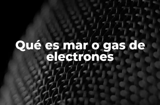 Qué es Mar o Gas de Electrones