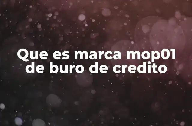 Que es Marca Mop01 de Buro de Credito