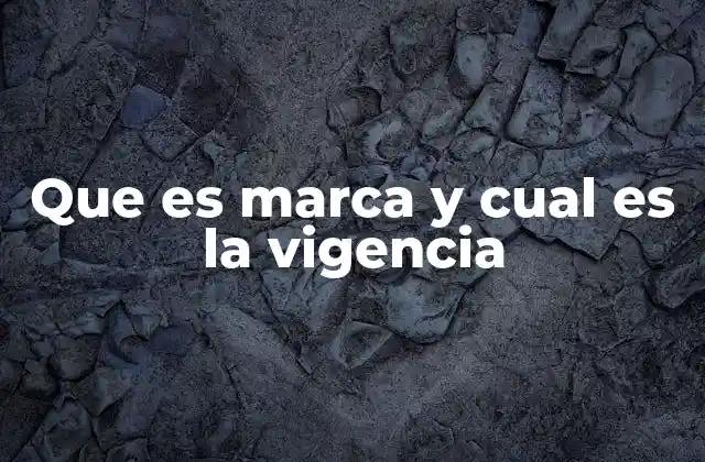 Que es Marca y Cual es la Vigencia